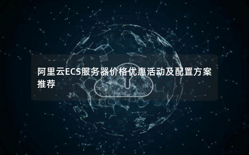 阿里云ECS服务器价格优惠活动及配置方案推荐