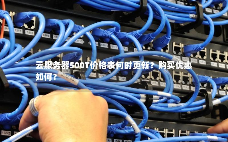 云服务器500T价格表何时更新？购买优惠如何？