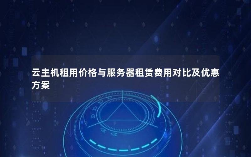 云主机租用价格与服务器租赁费用对比及优惠方案