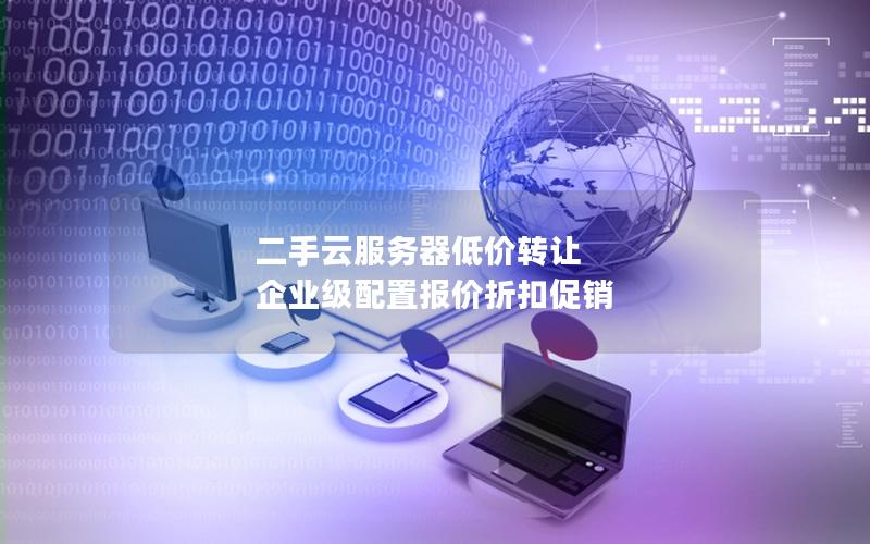 二手云服务器低价转让 企业级配置报价折扣促销