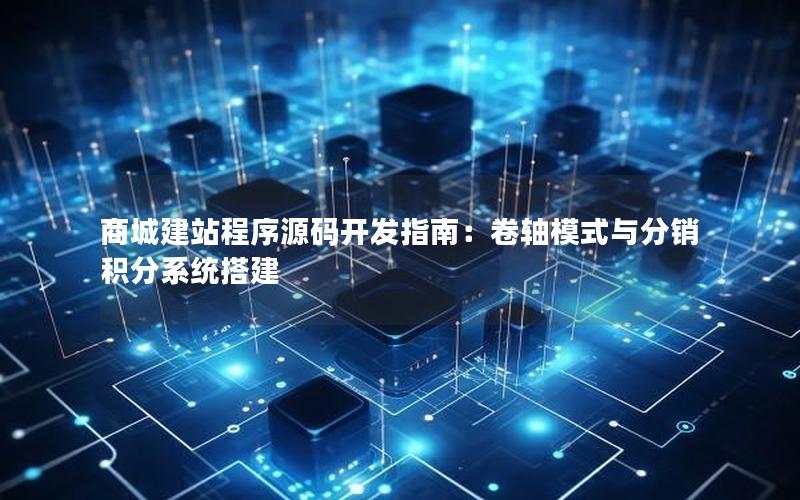 商城建站程序源码开发指南：卷轴模式与分销积分系统搭建