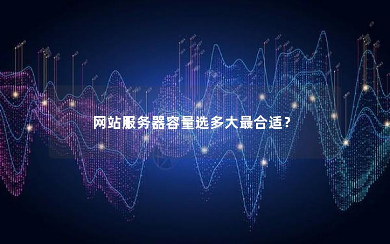 网站服务器容量选多大最合适？