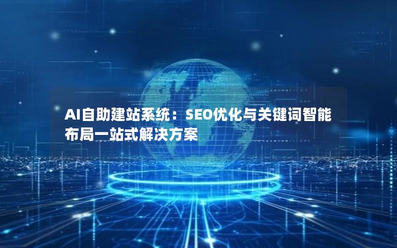 AI自助建站系统：SEO优化与关键词智能布局一站式解决方案
