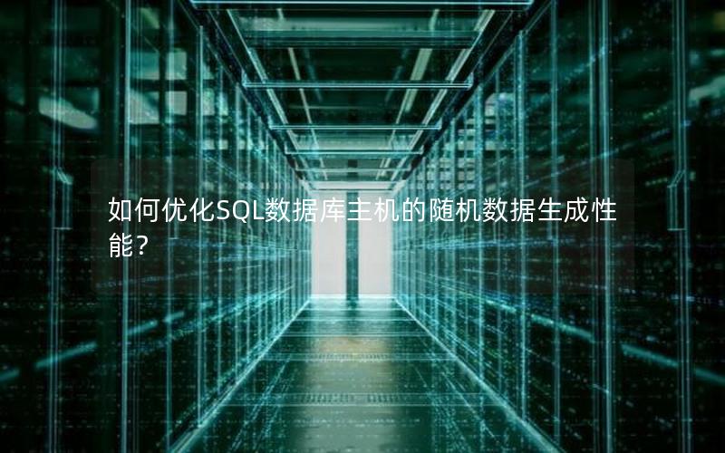 如何优化SQL数据库主机的随机数据生成性能？