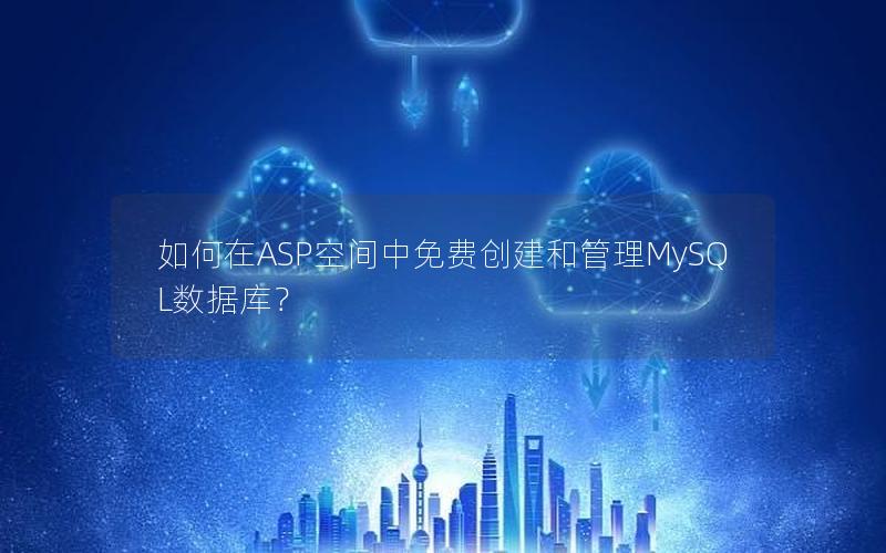 如何在ASP空间中免费创建和管理MySQL数据库?