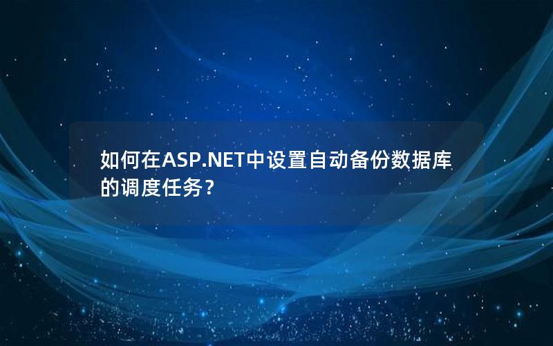 如何在ASP.NET中设置自动备份数据库的调度任务？
