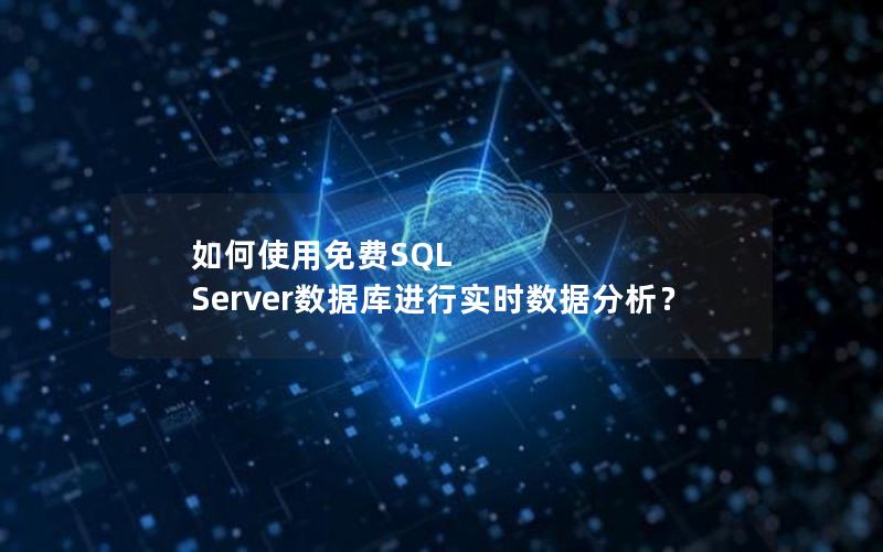 如何使用免费SQL Server数据库进行实时数据分析？