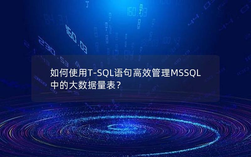 如何使用T-SQL语句高效管理MSSQL中的大数据量表？