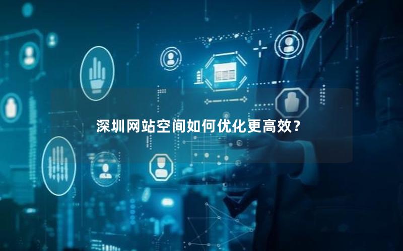 深圳网站空间如何优化更高效?