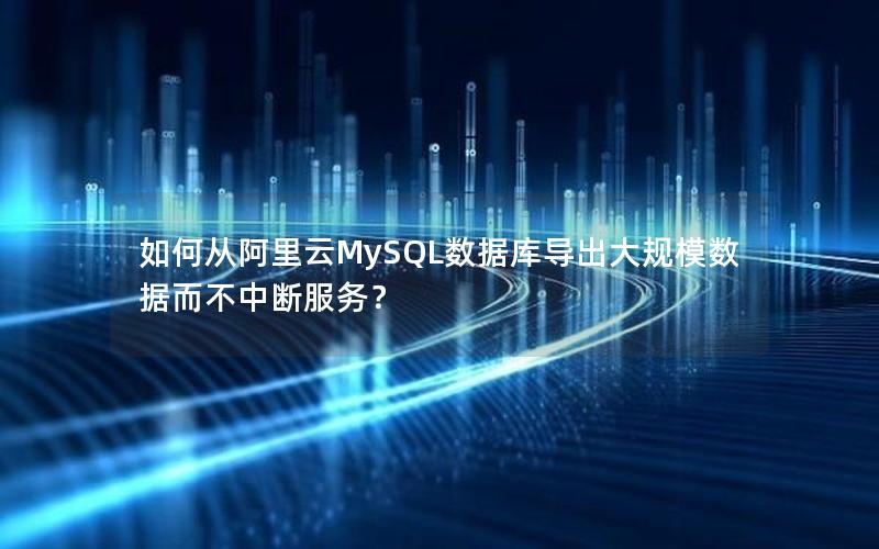 如何从阿里云MySQL数据库导出大规模数据而不中断服务?