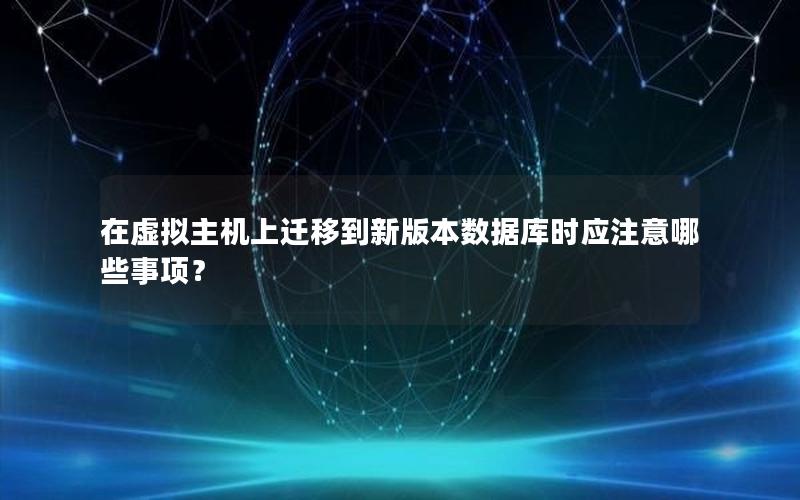 在虚拟主机上迁移到新版本数据库时应注意哪些事项?