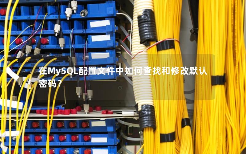 在MySQL配置文件中如何查找和修改默认密码？