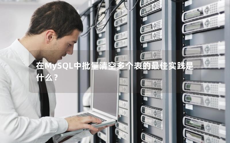 在MySQL中批量清空多个表的最佳实践是什么?