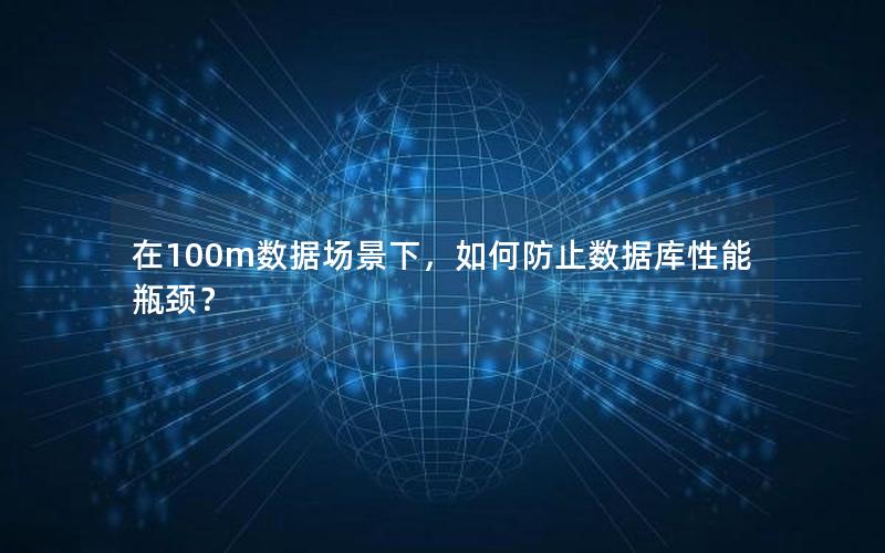 在100m数据场景下，如何防止数据库性能瓶颈？