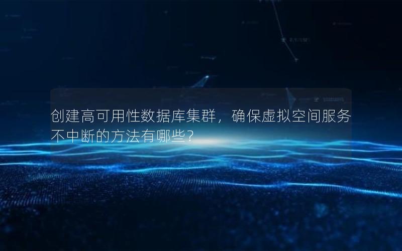 创建高可用性数据库集群，确保虚拟空间服务不中断的方法有哪些？
