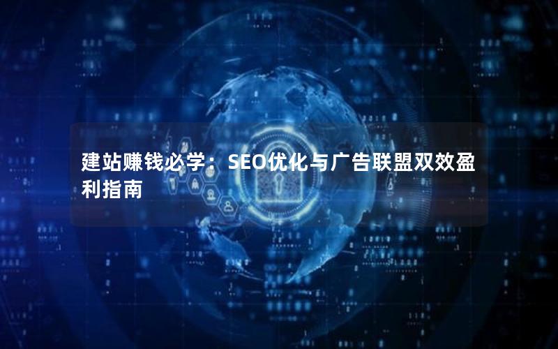 建站赚钱必学：SEO优化与广告联盟双效盈利指南