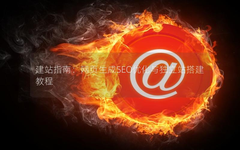 建站指南:网页生成SEO优化与独立站搭建教程
