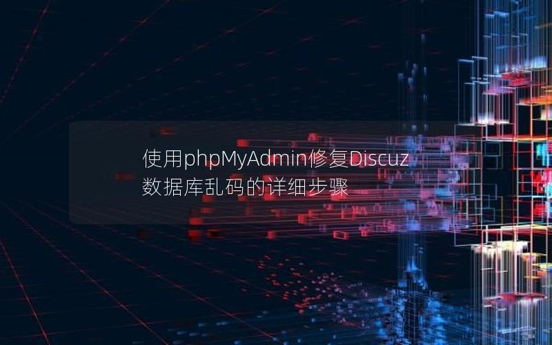 使用phpMyAdmin修复Discuz数据库乱码的详细步骤