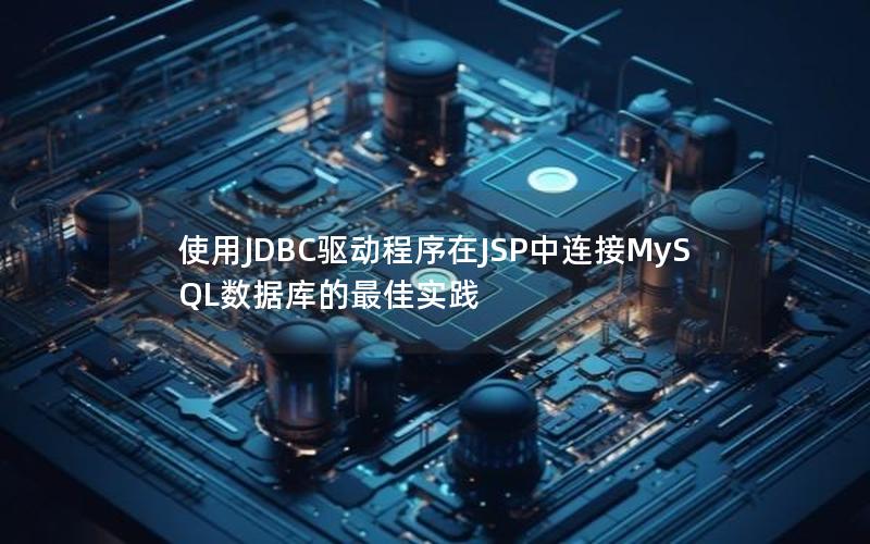 使用JDBC驱动程序在JSP中连接MySQL数据库的最佳实践