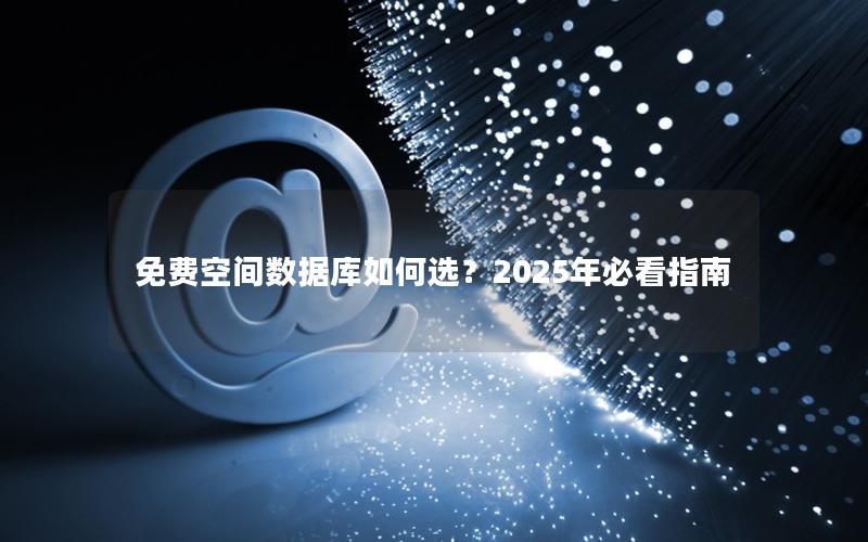免费空间数据库如何选？2025年必看指南