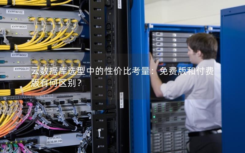 云数据库选型中的性价比考量：免费版和付费版有何区别？