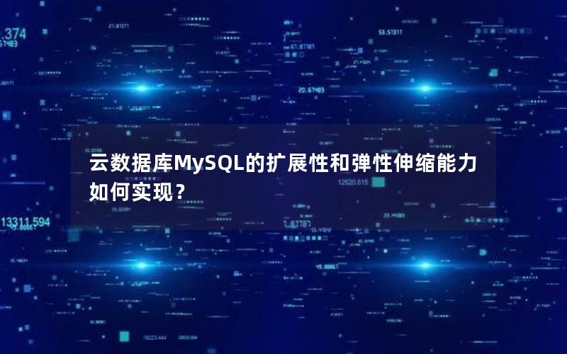 云数据库MySQL的扩展性和弹性伸缩能力如何实现？