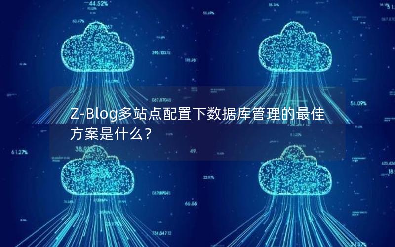 Z-Blog多站点配置下数据库管理的最佳方案是什么?