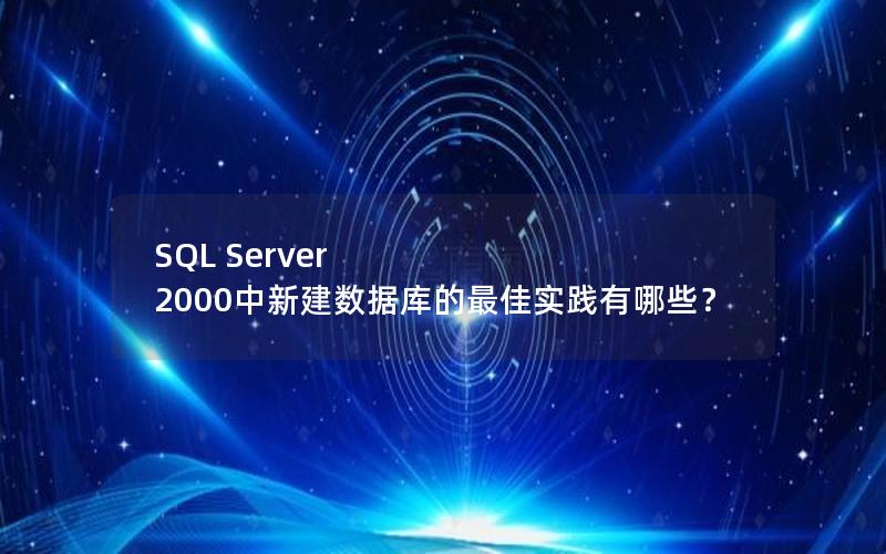 SQL Server 2000中新建数据库的最佳实践有哪些?