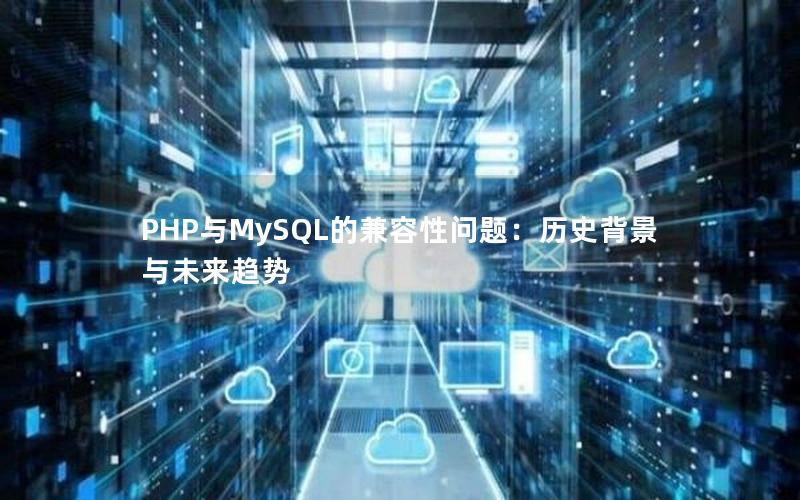 PHP与MySQL的兼容性问题：历史背景与未来趋势