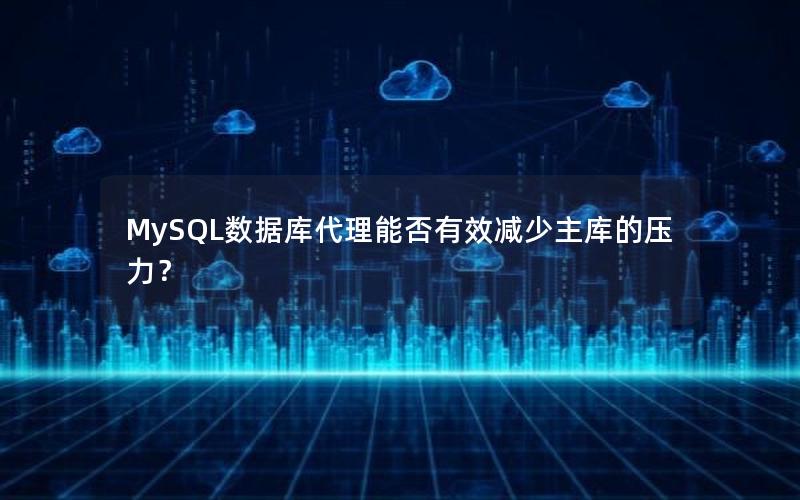 MySQL数据库代理能否有效减少主库的压力？