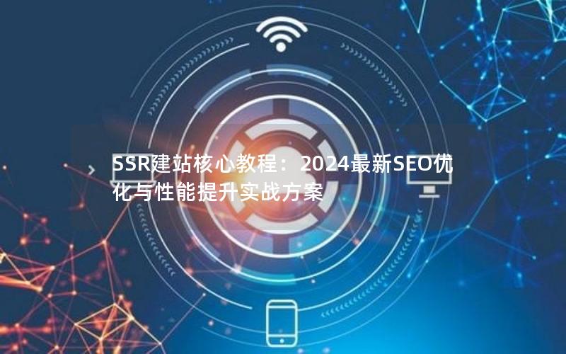 SSR建站核心教程：2024最新SEO优化与性能提升实战方案