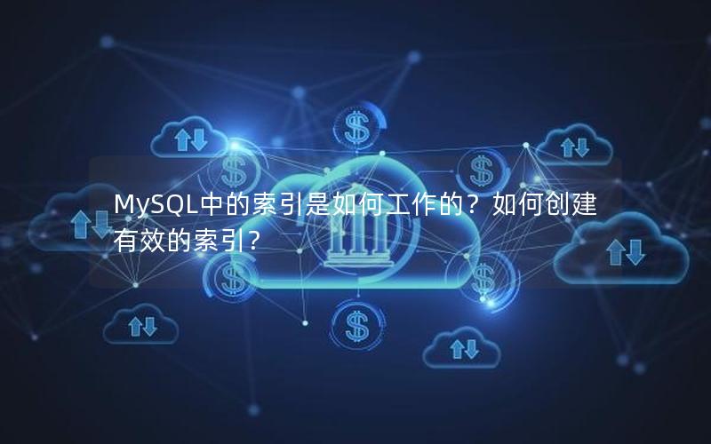 MySQL中的索引是如何工作的?如何创建有效的索引?