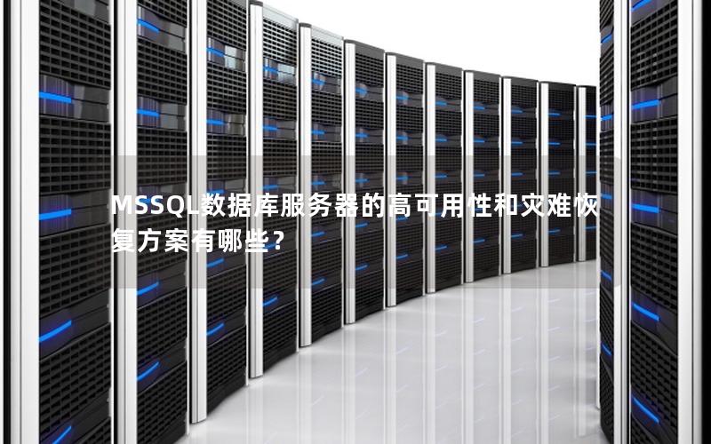 MSSQL数据库服务器的高可用性和灾难恢复方案有哪些?