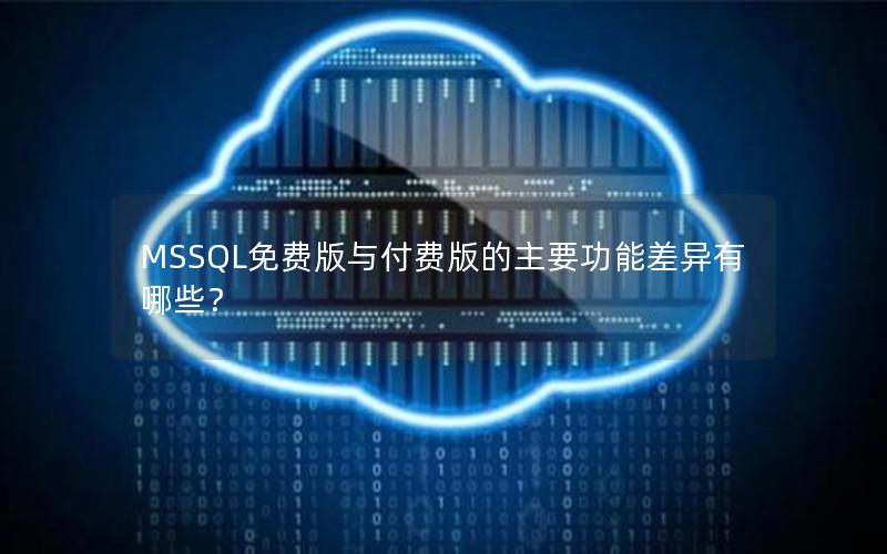 MSSQL免费版与付费版的主要功能差异有哪些?