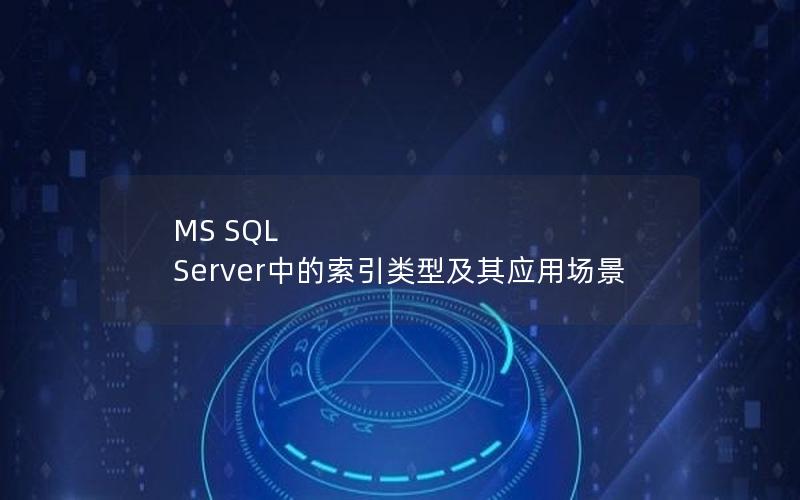 MS SQL Server中的索引类型及其应用场景