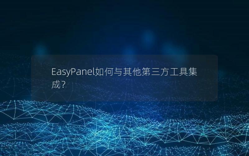 EasyPanel如何与其他第三方工具集成?