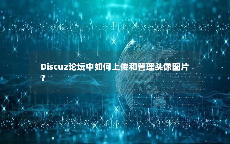 Discuz论坛中如何上传和管理头像图片?