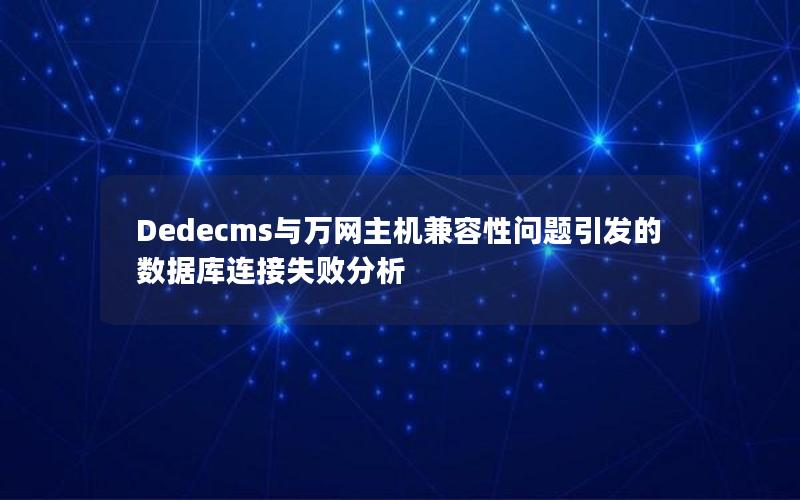 Dedecms与万网主机兼容性问题引发的数据库连接失败分析