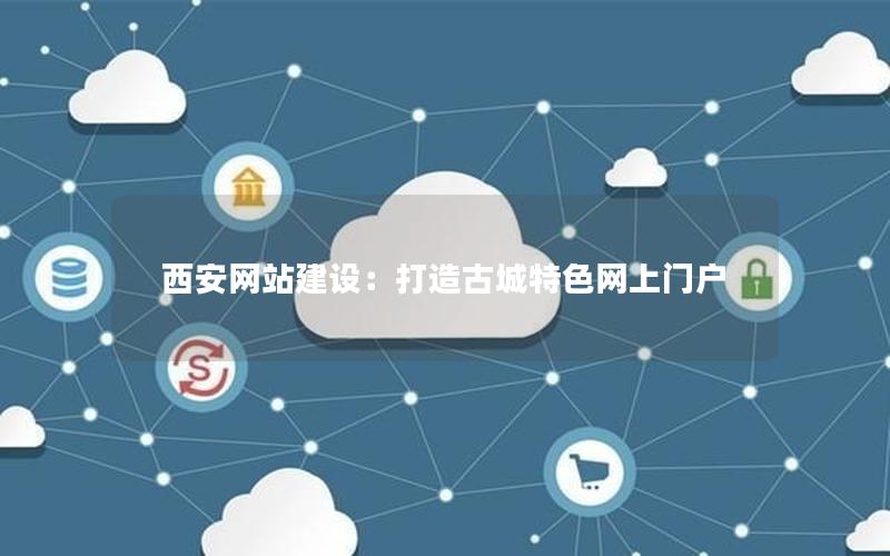 西安网站建设:打造古城特色网上门户