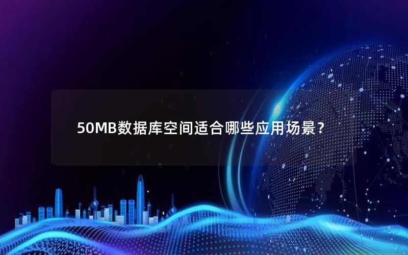 50MB数据库空间适合哪些应用场景?