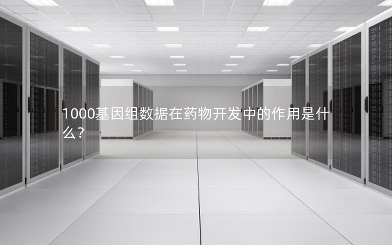 1000基因组数据在药物开发中的作用是什么?