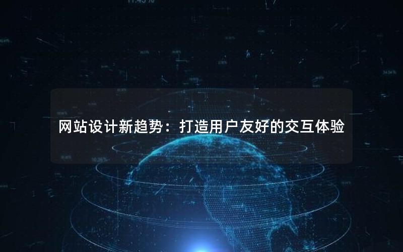网站设计新趋势：打造用户友好的交互体验