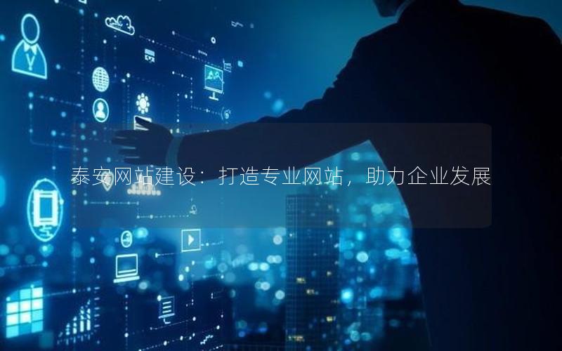 泰安网站建设:打造专业网站,助力企业发展