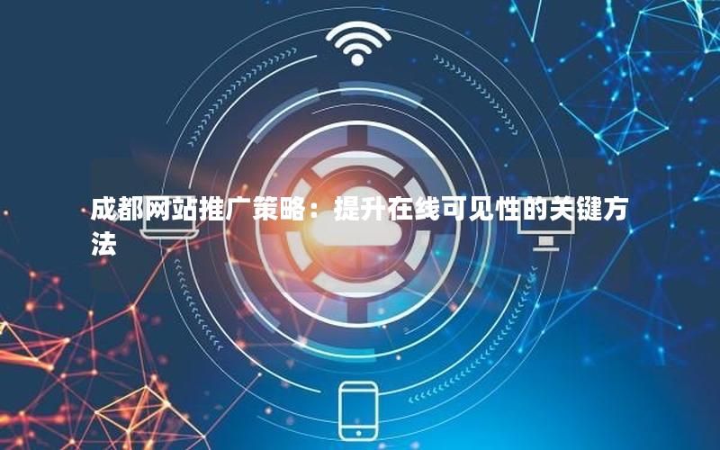 成都网站推广策略：提升在线可见性的关键方法