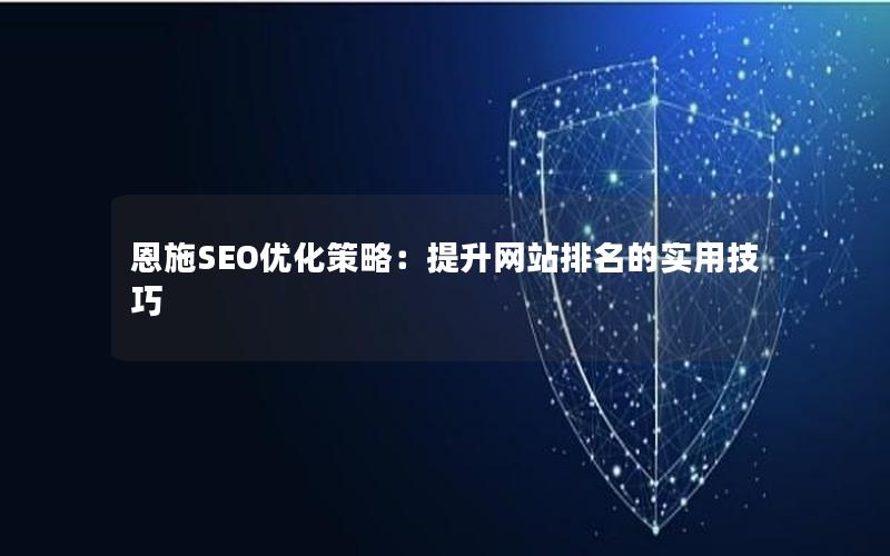 恩施SEO优化策略:提升网站排名的实用技巧