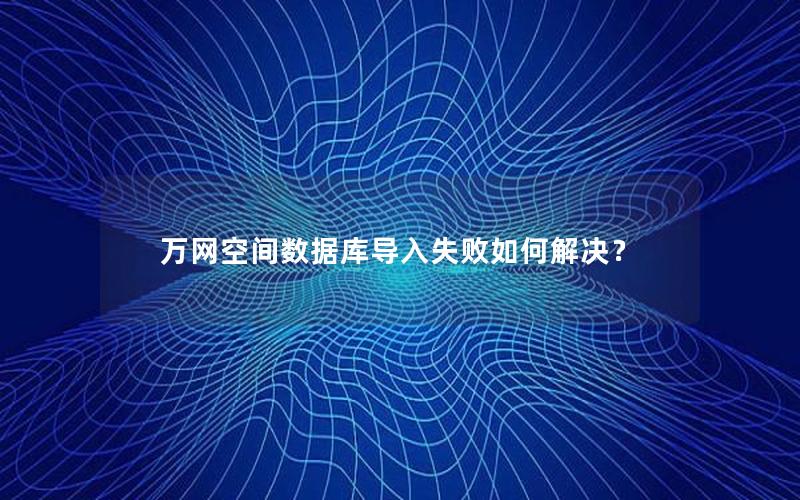 万网空间数据库导入失败如何解决？