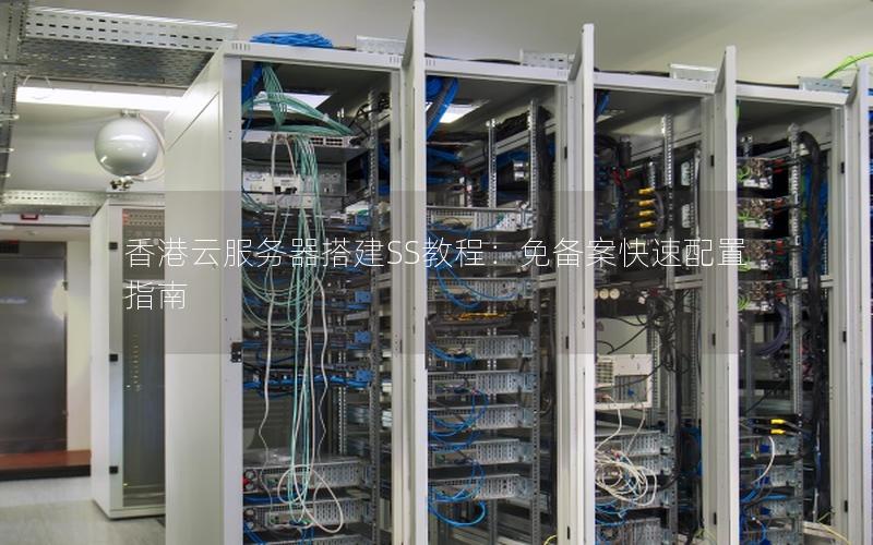 香港云服务器搭建SS教程：免备案快速配置指南