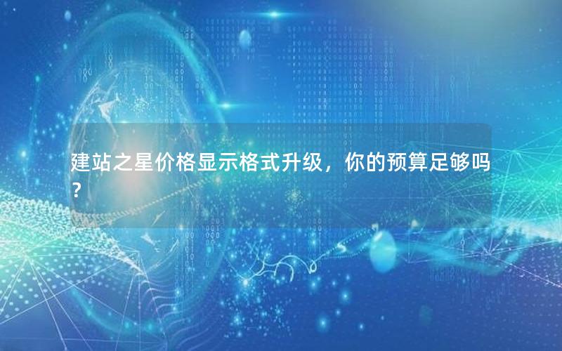 建站之星价格显示格式升级，你的预算足够吗？