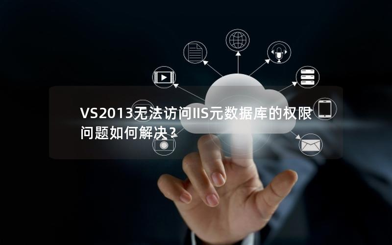 VS2013无法访问IIS元数据库的权限问题如何解决？