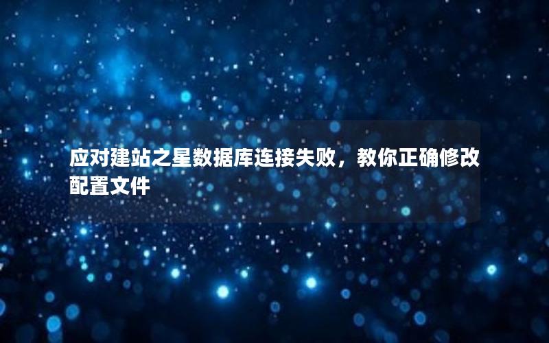 应对建站之星数据库连接失败,教你正确修改配置文件